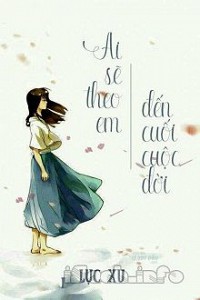 Ai Sẽ Theo Em Đến Cuối Cuộc Đời