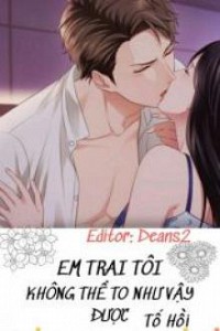 Em Trai Tôi Không Thể To Như Vậy Được