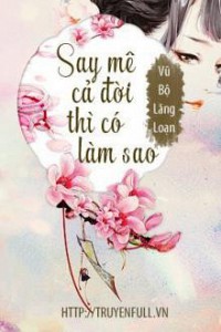Say Mê Cả Đời Thì Có Làm Sao