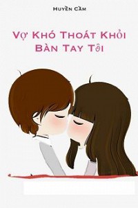 Vợ Khó Thoát Khỏi Bàn Tay Tôi